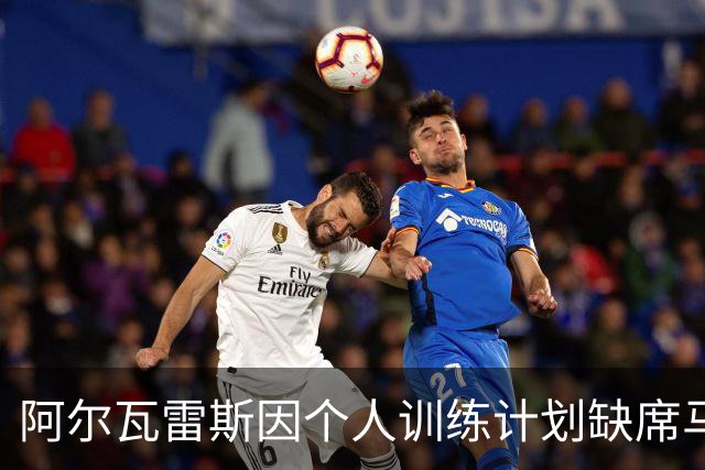 阿尔瓦雷斯因个人训练计划缺席马竞基地，预计周三与队友会合
