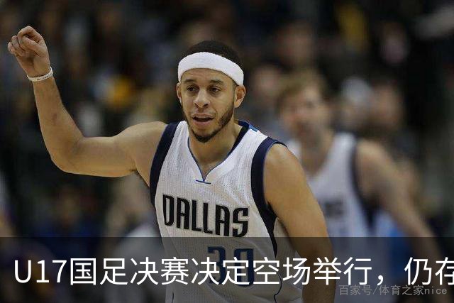 U17国足决赛决定空场举行，仍存取消风险